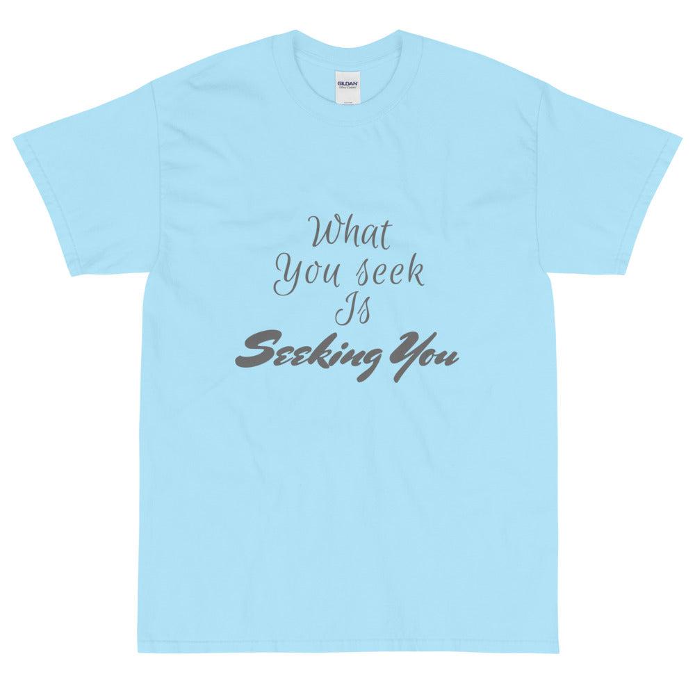 Short Sleeve T-Shirt : What you seek is seeking you